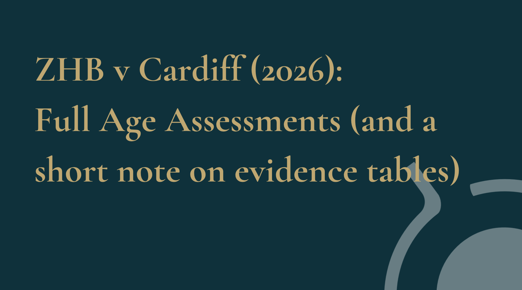 ZHB v Cardiff (2026): Full Age Assessments (and a short note on evidence tables)